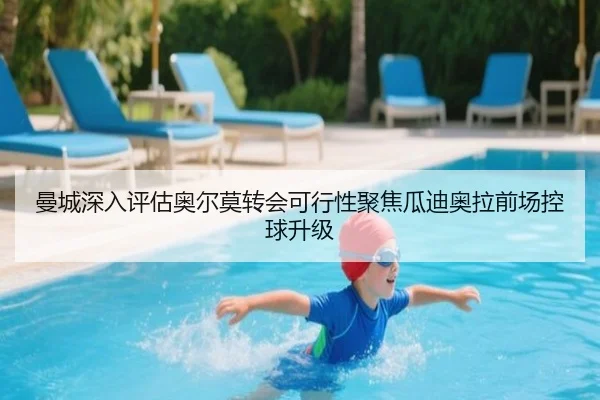 曼城深入评估奥尔莫转会可行性聚焦瓜迪奥拉前场控球升级